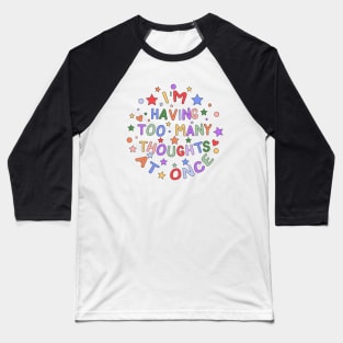 I'm Having Too Many Thoughts At Once - Embracing Neurodiversity and Mental Health Baseball T-Shirt